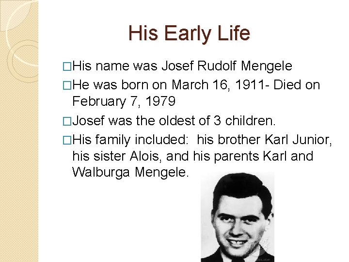 His Early Life �His name was Josef Rudolf Mengele �He was born on March