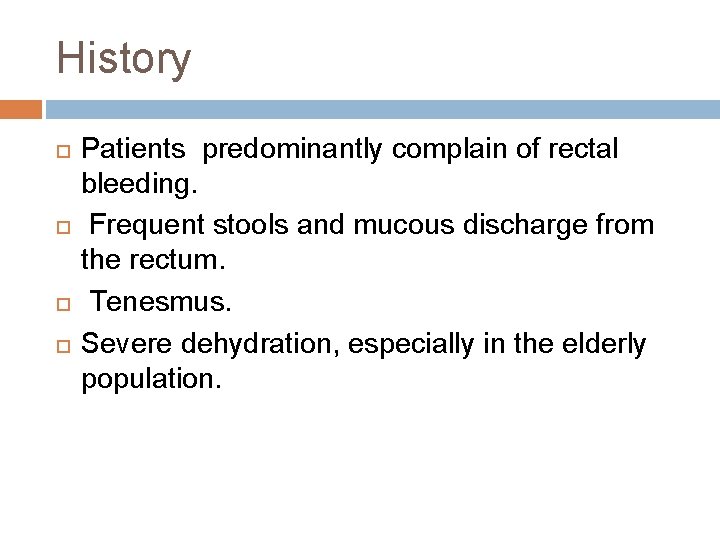 History Patients predominantly complain of rectal bleeding. Frequent stools and mucous discharge from the