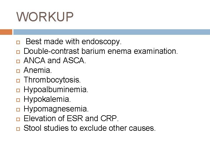 WORKUP Best made with endoscopy. Double-contrast barium enema examination. ANCA and ASCA. Anemia. Thrombocytosis.