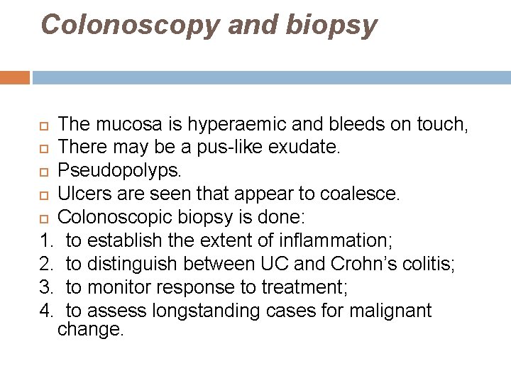 Colonoscopy and biopsy The mucosa is hyperaemic and bleeds on touch, There may be
