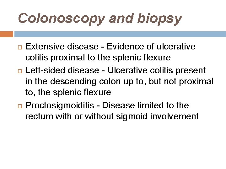 Colonoscopy and biopsy Extensive disease - Evidence of ulcerative colitis proximal to the splenic