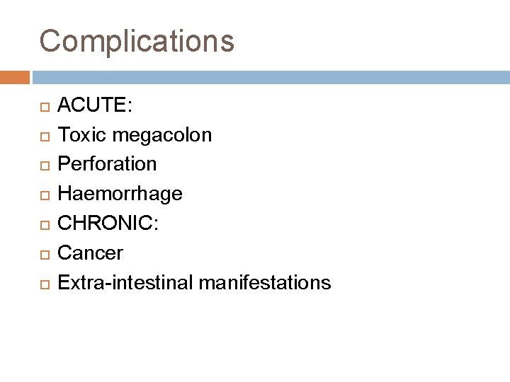 Complications ACUTE: Toxic megacolon Perforation Haemorrhage CHRONIC: Cancer Extra-intestinal manifestations 