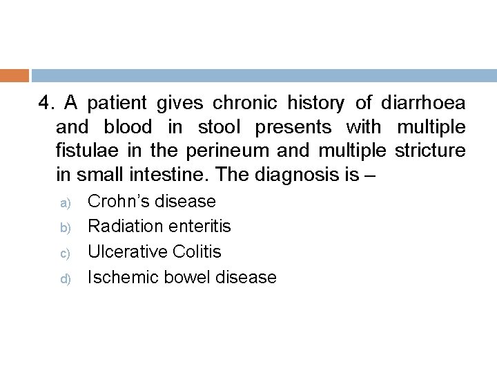 4. A patient gives chronic history of diarrhoea and blood in stool presents with