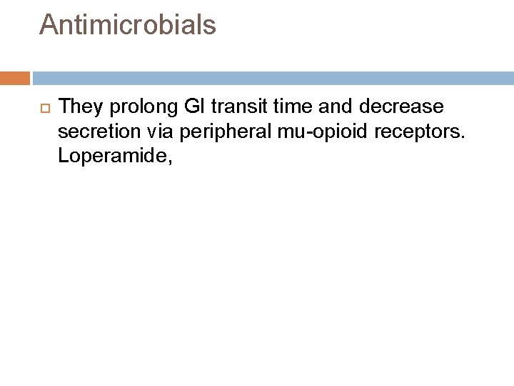 Antimicrobials They prolong GI transit time and decrease secretion via peripheral mu-opioid receptors. Loperamide,