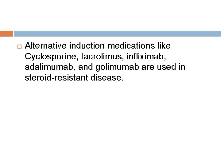  Alternative induction medications like Cyclosporine, tacrolimus, infliximab, adalimumab, and golimumab are used in