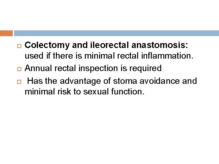  Colectomy and ileorectal anastomosis: used if there is minimal rectal inflammation. Annual rectal