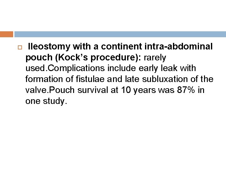  Ileostomy with a continent intra-abdominal pouch (Kock’s procedure): rarely used. Complications include early