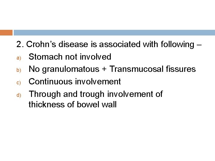 2. Crohn’s disease is associated with following – a) Stomach not involved b) No