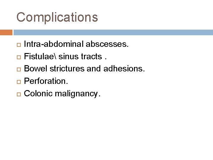 Complications Intra-abdominal abscesses. Fistulae sinus tracts. Bowel strictures and adhesions. Perforation. Colonic malignancy. 