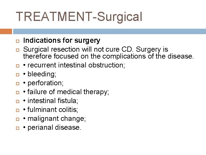 TREATMENT-Surgical Indications for surgery Surgical resection will not cure CD. Surgery is therefore focused