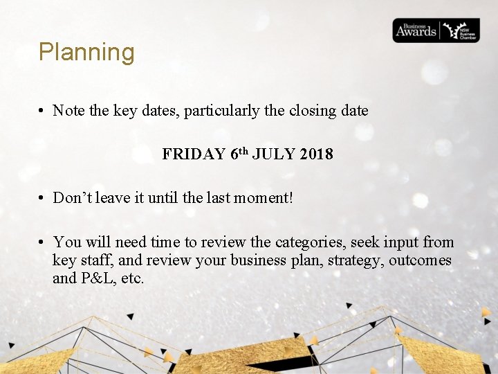 Planning • Note the key dates, particularly the closing date FRIDAY 6 th JULY