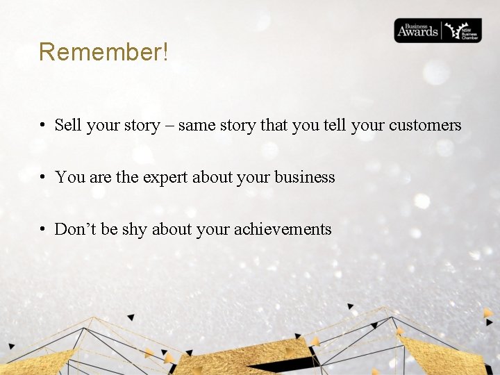 Remember! • Sell your story – same story that you tell your customers •