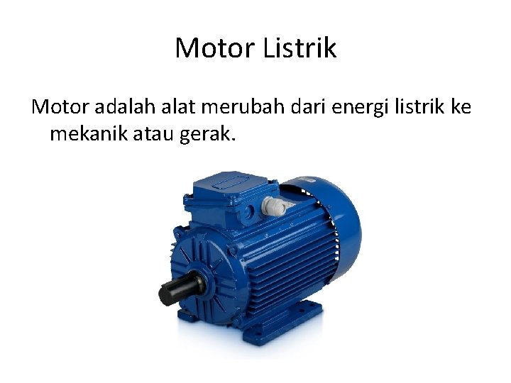 Motor Listrik Motor adalah alat merubah dari energi listrik ke mekanik atau gerak. 