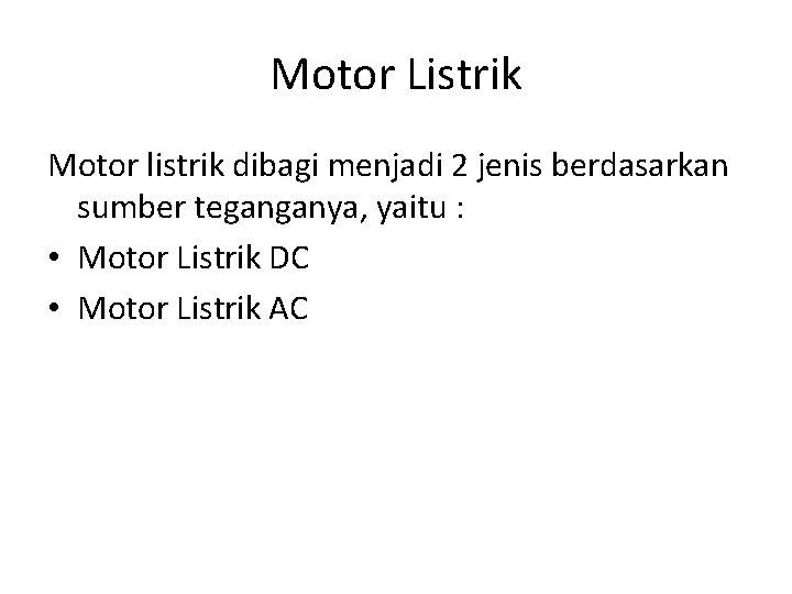 Motor Listrik Motor listrik dibagi menjadi 2 jenis berdasarkan sumber teganganya, yaitu : •