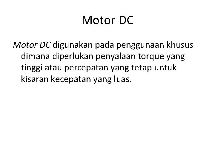 Motor DC digunakan pada penggunaan khusus dimana diperlukan penyalaan torque yang tinggi atau percepatan