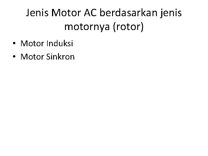 Jenis Motor AC berdasarkan jenis motornya (rotor) • Motor Induksi • Motor Sinkron 