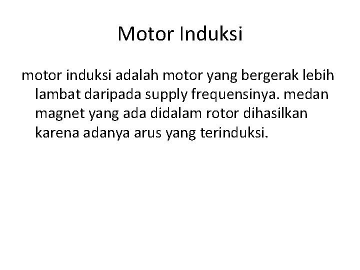 Motor Induksi motor induksi adalah motor yang bergerak lebih lambat daripada supply frequensinya. medan