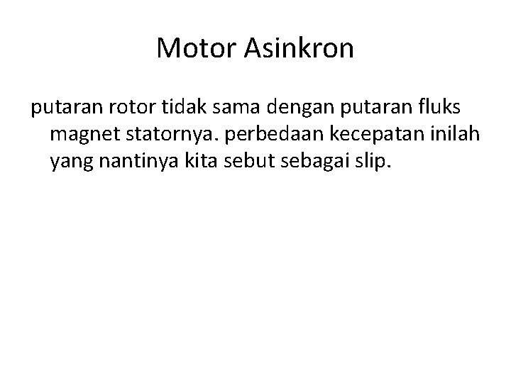 Motor Asinkron putaran rotor tidak sama dengan putaran fluks magnet statornya. perbedaan kecepatan inilah