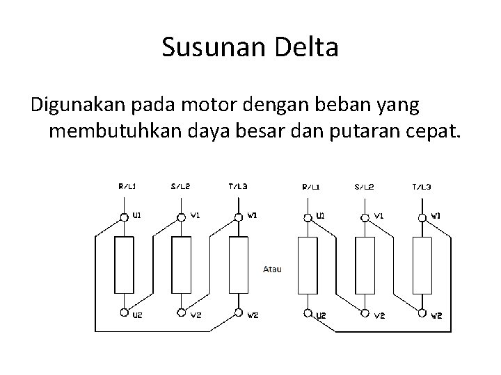 Susunan Delta Digunakan pada motor dengan beban yang membutuhkan daya besar dan putaran cepat.