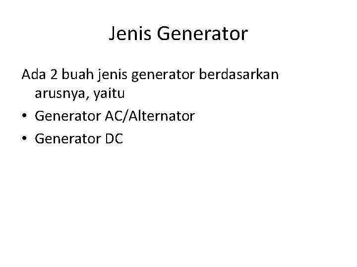 Jenis Generator Ada 2 buah jenis generator berdasarkan arusnya, yaitu • Generator AC/Alternator •