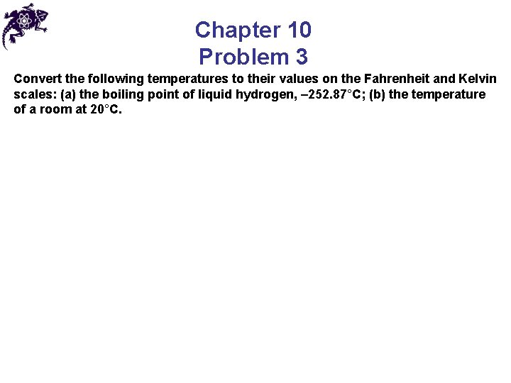 Chapter 10 Problem 3 Convert the following temperatures to their values on the Fahrenheit