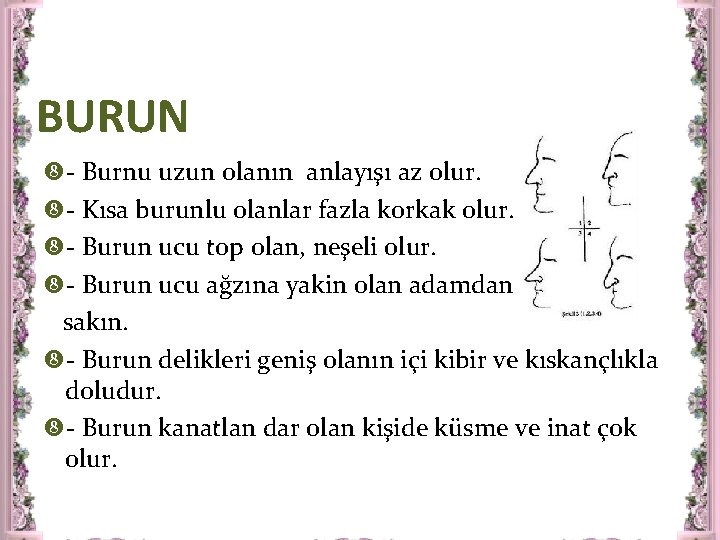 BURUN - Burnu uzun olanın anlayışı az olur. - Kısa burunlu olanlar fazla korkak