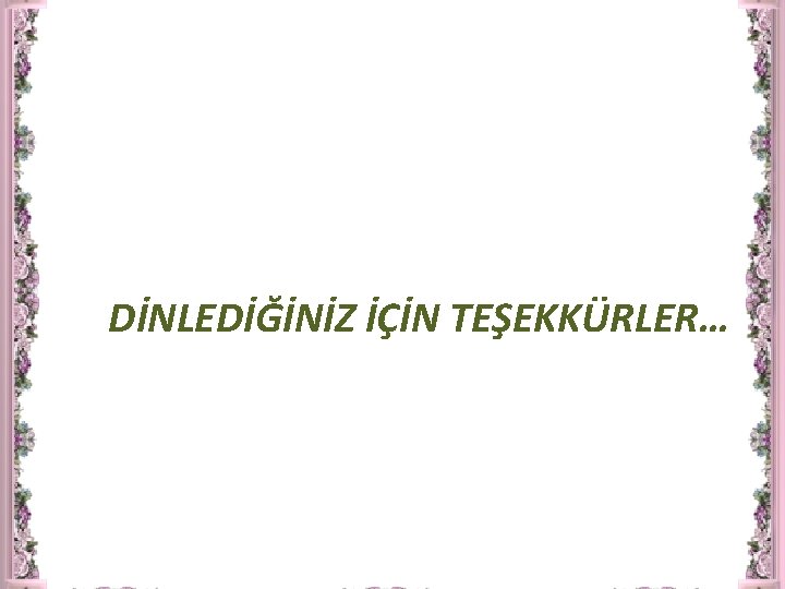 DİNLEDİĞİNİZ İÇİN TEŞEKKÜRLER… 