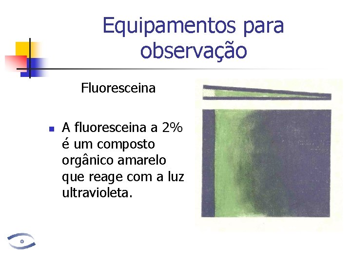 Equipamentos para observação Fluoresceina n A fluoresceina a 2% é um composto orgânico amarelo