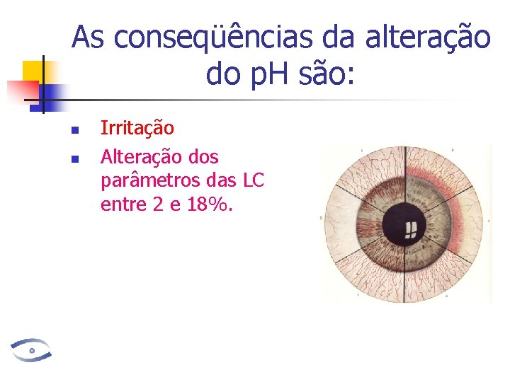 As conseqüências da alteração do p. H são: n n Irritação Alteração dos parâmetros