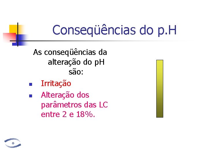 Conseqüências do p. H As conseqüências da alteração do p. H são: n Irritação