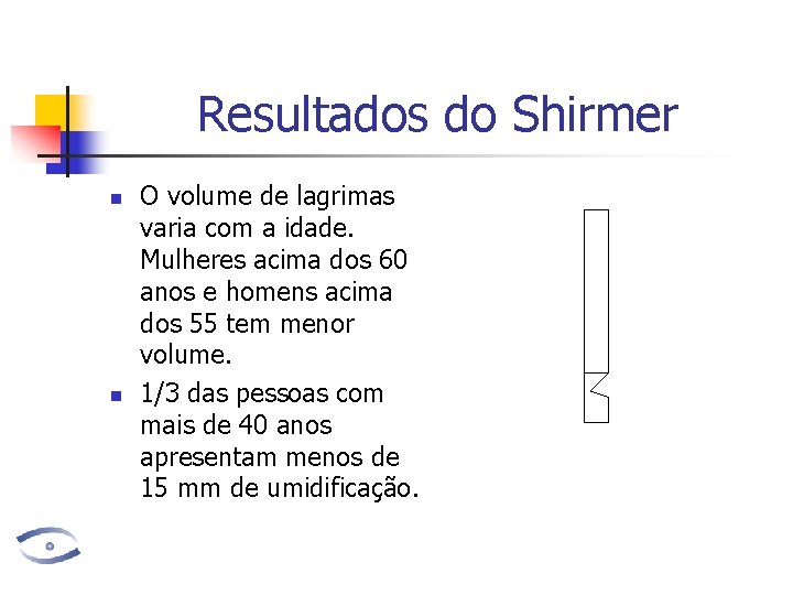 Resultados do Shirmer n n O volume de lagrimas varia com a idade. Mulheres