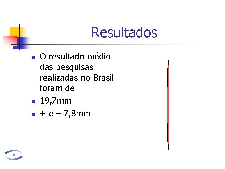 Resultados n n n O resultado médio das pesquisas realizadas no Brasil foram de