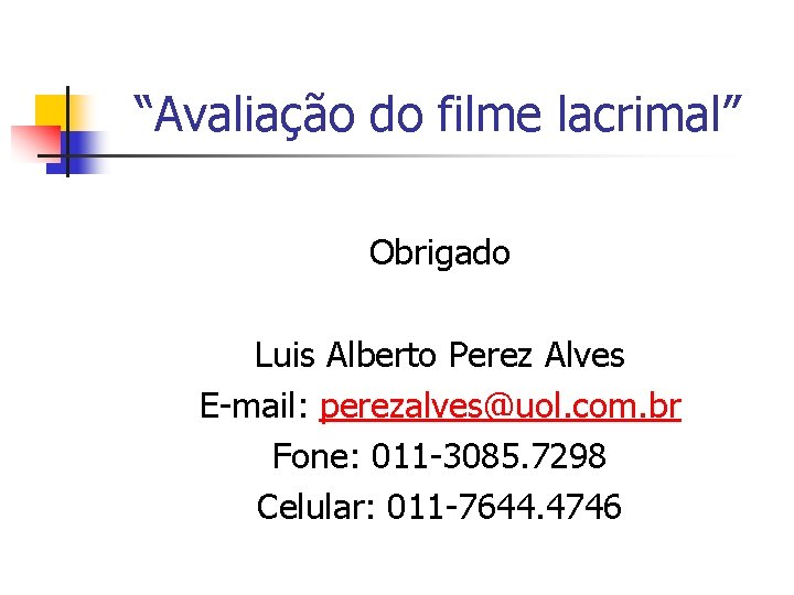 “Avaliação do filme lacrimal” Obrigado Luis Alberto Perez Alves E-mail: perezalves@uol. com. br Fone: