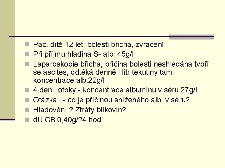 n Pac. dítě 12 let, bolesti břicha, zvracení n Při příjmu hladina S- alb. n Pac. dítě 12 let, bolesti břicha, zvracení n Při příjmu hladina S- alb.