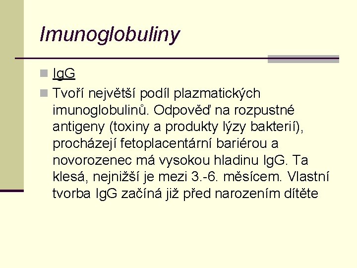 Imunoglobuliny n Ig. G n Tvoří největší podíl plazmatických imunoglobulinů. Odpověď na rozpustné antigeny Imunoglobuliny n Ig. G n Tvoří největší podíl plazmatických imunoglobulinů. Odpověď na rozpustné antigeny