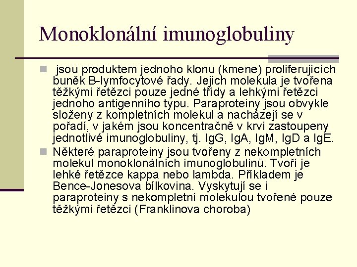 Monoklonální imunoglobuliny n jsou produktem jednoho klonu (kmene) proliferujících buněk B-lymfocytové řady. Jejich molekula Monoklonální imunoglobuliny n jsou produktem jednoho klonu (kmene) proliferujících buněk B-lymfocytové řady. Jejich molekula