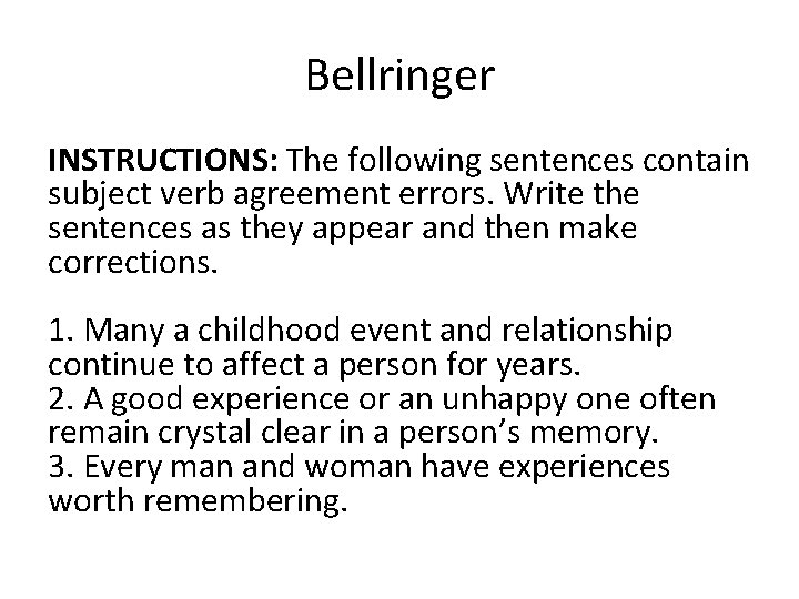 Bellringer INSTRUCTIONS: The following sentences contain subject verb agreement errors. Write the sentences as