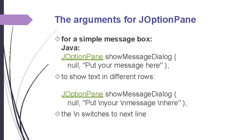The arguments for JOption. Pane for a simple message box: Java: JOption. Pane. show. The arguments for JOption. Pane for a simple message box: Java: JOption. Pane. show.