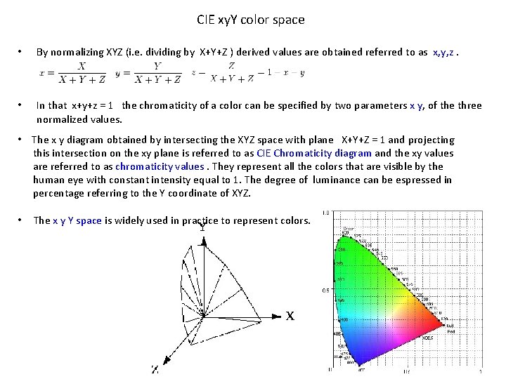 CIE xy. Y color space • By normalizing XYZ (i. e. dividing by X+Y+Z