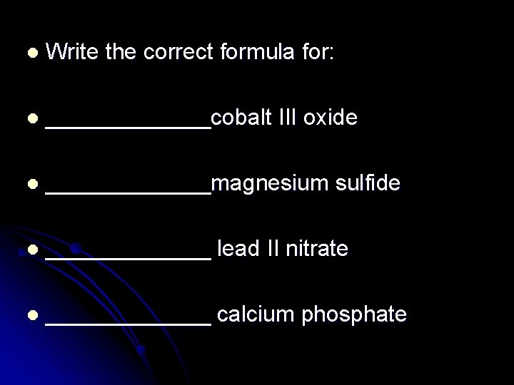 l Write the correct formula for: l _______cobalt III oxide l _______magnesium sulfide l