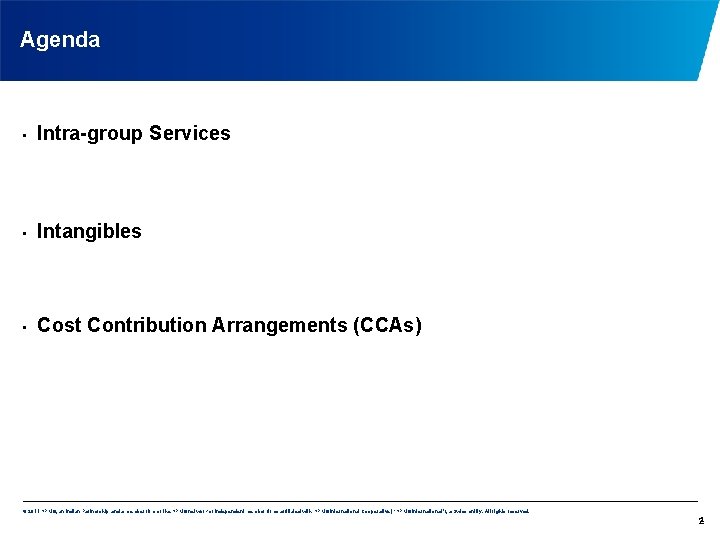 Agenda • Intra-group Services • Intangibles • Cost Contribution Arrangements (CCAs) © 2011 KPMG,