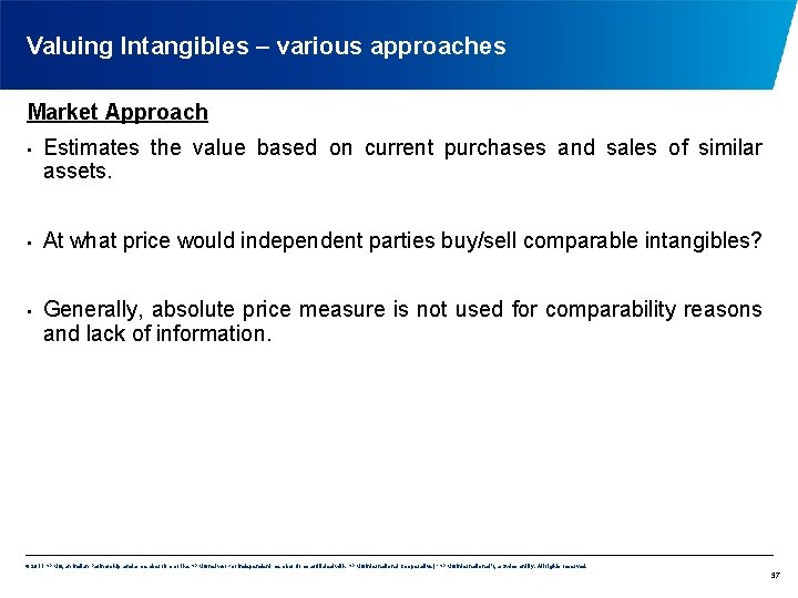 Valuing Intangibles – various approaches Market Approach • • • Estimates the value based