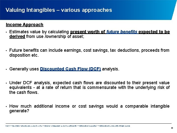 Valuing Intangibles – various approaches Income Approach • • • Estimates value by calculating