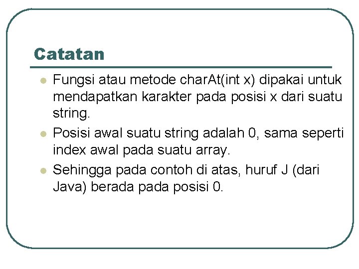 Catatan l l l Fungsi atau metode char. At(int x) dipakai untuk mendapatkan karakter