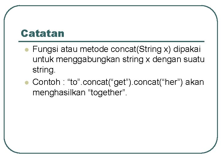 Catatan l l Fungsi atau metode concat(String x) dipakai untuk menggabungkan string x dengan