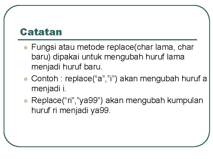 Catatan l l l Fungsi atau metode replace(char lama, char baru) dipakai untuk mengubah