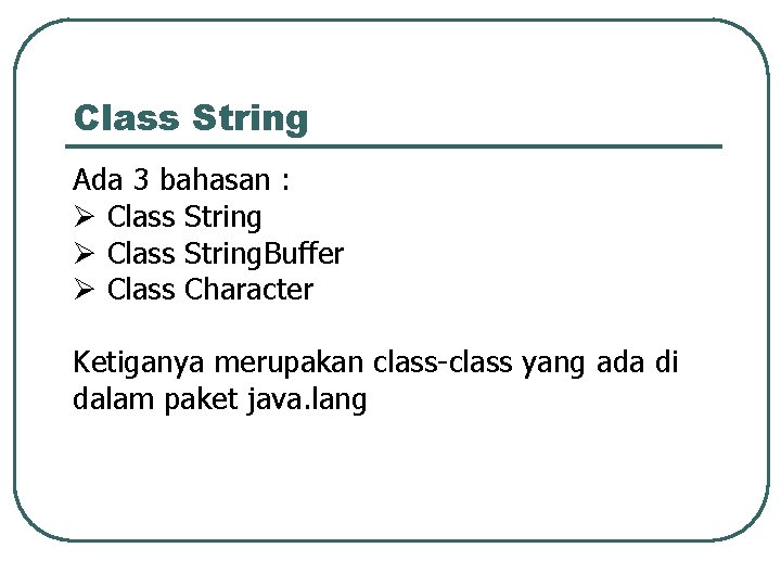 Class String Ada 3 bahasan : Ø Class String. Buffer Ø Class Character Ketiganya