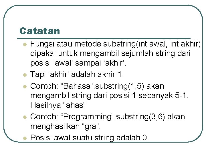 Catatan l l l Fungsi atau metode substring(int awal, int akhir) dipakai untuk mengambil