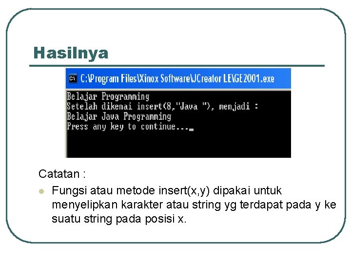 Hasilnya Catatan : l Fungsi atau metode insert(x, y) dipakai untuk menyelipkan karakter atau