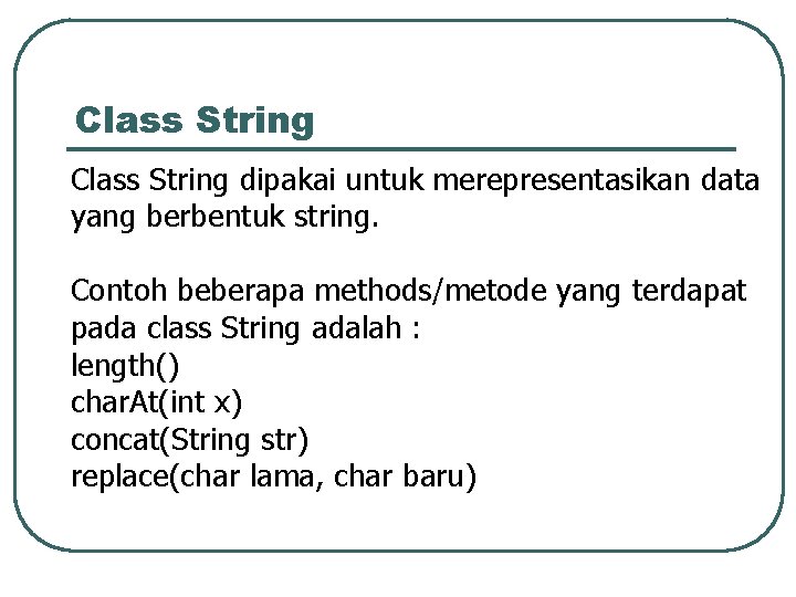 Class String dipakai untuk merepresentasikan data yang berbentuk string. Contoh beberapa methods/metode yang terdapat